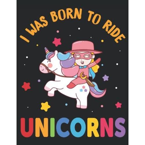 I Was Born To Ride Unicorns Composition Notebook - College Ruled 120 Pages - Large 8.5 X 11: I Was Born To Ride Unicorns Composition Notebook Is Geat ... For Yourself That You Can Use Anywhere   de Rodriguez, Alberto  Format Broch 
