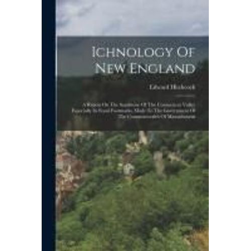 Ichnology Of New England: A Report On The Sandstone Of The Connecticut Valley Especially Its Fossil Footmarks, Made To The Government Of The Com    Format Broch 