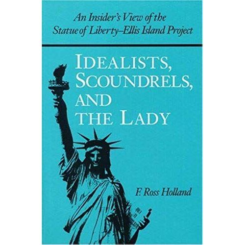 Idealists, Scoundrels, And The Lady: An Insider's View Of The Statue Of Liberty-Ellis Island Project   de F. Ross Holland  Format Broch 