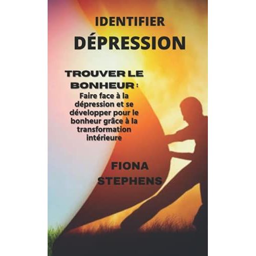 Identifier La Dpression: Trouver Le Bonheur : Faire Face  La Dpression Et Se Dvelopper Pour Le Bonheur Grce  La Transformation Intrieure   de STEPHENS, FIONA  Format Broch 