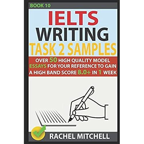 Ielts Writing Task 2 Samples: Over 50 High-Quality Model Essays For Your Reference To Gain A High Band Score 8.0+ In 1 Week (Book 10)   de Mitchell, Rachel  Format Broch 