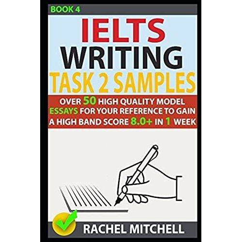 Ielts Writing Task 2 Samples: Over 50 High-Quality Model Essays For Your Reference To Gain A High Band Score 8.0+ In 1 Week (Book 4)   de Mitchell, Rachel  Format Broch 
