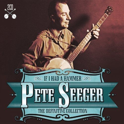 If I Had A Hammer - The Definitive Collection - Pete Seeger
