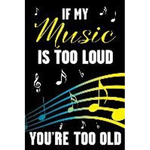 If My Music Is Too Loud - You're Too Old: Funny Sarcastic Journal For Musicians And Music Lovers - Blank Lined Notebook To Write In   de Shelby J. Vincent  Format Broch 