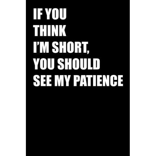 If You Think Im Short, You Should See My Patience: Funny Office Notebook Journal Appreciation Gag Gift For Employee, Coworker (Funny Office Journals) - Lined Blank Notebook Journal.   de Publishing, Job Notebooks  Format Broch 