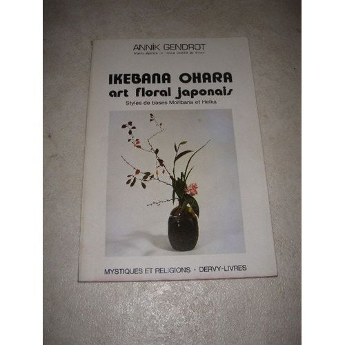 Ikebana Ohara - Art Floral Japonais, Styles De Bases Moribana Et Heika   de Annik Gendrot 