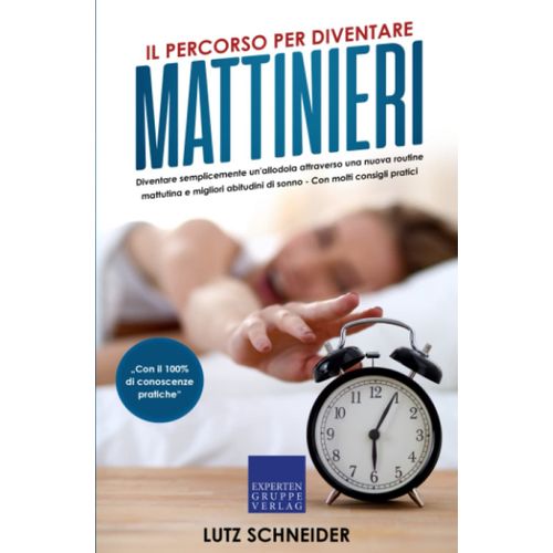 Il Percorso Per Diventare Mattinieri: Diventare Semplicemente Un'allodola Attraverso Una Nuova Routine Mattutina E Migliori Abitudini Di Sonno - Con Molti Consigli Pratici (Italian Edition)   de unknown  Format Broch 