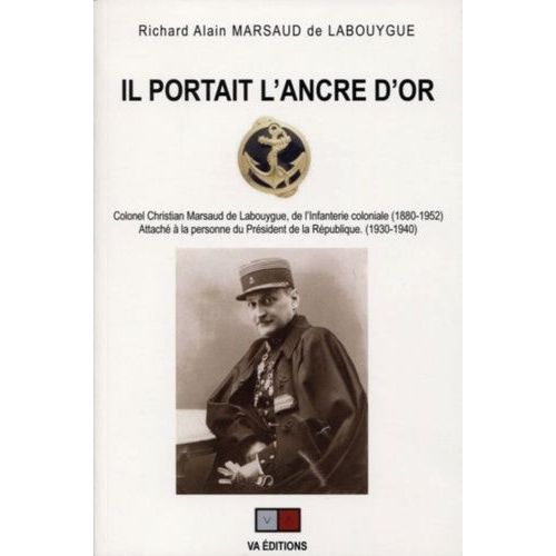 Il Portait L'ancre D'or - Colonel Christian Marsaud De Labouygue, De L'infanterie Coloniale (1880-1952)   de Marsaud de Labouygue Richard Alain  Format Beau livre 