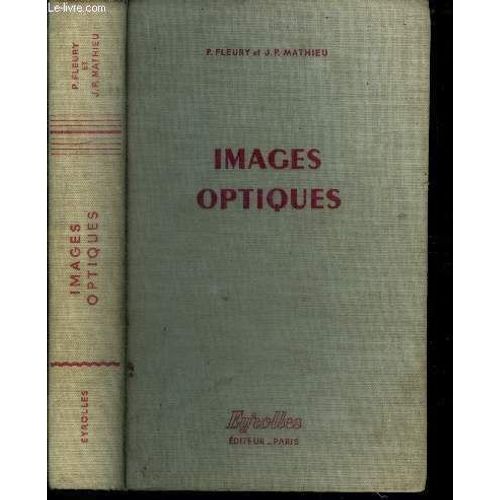 Images Optique - Physique Generale Et Experimentale D Apres Le Traite De J. Lemoine Et A. Blanc- 3e Edition- Faisceaux De Lumiere, Reflexion, Refraction, Vibrations Et Ondes Lumineuses, Miroirs Plans(...)   de Fleury pierre, mathieu jean paul 