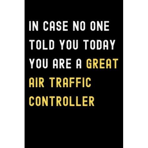 In Case No One Told You Today You Are A Great Air Traffic Controller: Lined Journal Notebook, Cute Appreciation Notebook, Best Gift For Air Traffic Controller , 6x9 Inches With 120 Pages   de Publishing, Appreciation  Format Broch 