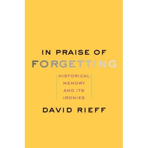 In Praise Of Forgetting: Historical Memory And Its Ironies   de David Rieff 