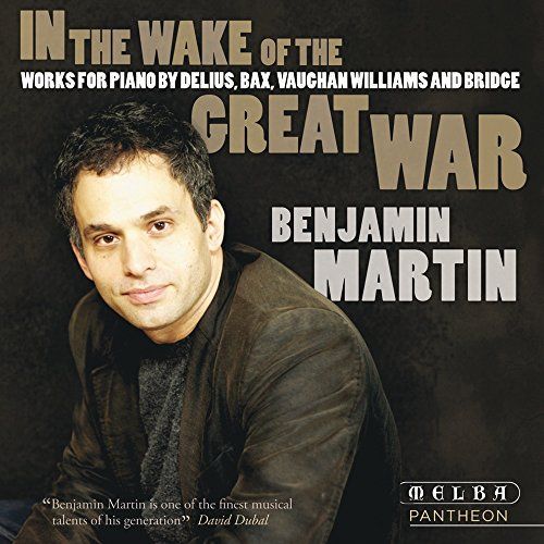 In The Wake Of The Great War: Works For Piano By Delius, Bax, Vaughan Williams And Bridge - Benjamin Martin