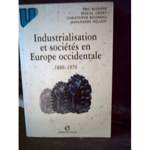 Industrialisation Et Socits En Europe Occidentale. 1880-1970. Bussire/Griset/Bouneau/Williot. ditions Armand Colin/Masson. Anne 1998. Technologies, Sciences conomiques Et Sociales.   de ric Bussire, Pascal griset, Christophe Bouneau, Jean-Pierre Williot 