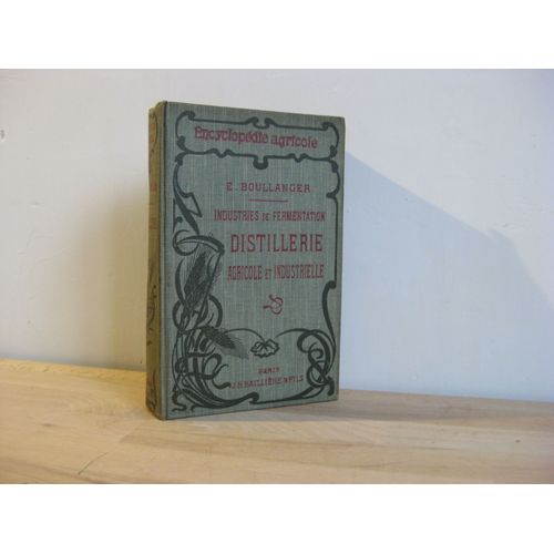 Industries Agricoles De Fermentation. Distillerie Agricole Et Industrielle : Alcools, Eaux-De-Vie De Fruits, Rhums, Par Eugne Boullanger,... Introduction Par Le Dr P. Regnard,... 2e dition   