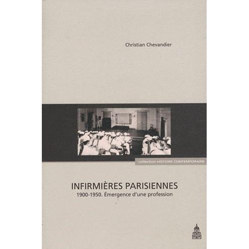 Infirmires Parisiennes - Emergence D'une Profession (1900-1950)   de Chevandier Christian  Format Broch 