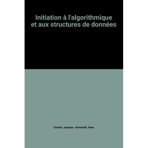 Initiation  L'algorithmique Et Aux Structures De Donnes   de Irne Kowarski et Jacques Courtin  Format Broch 