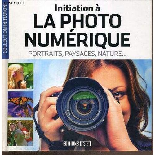 Initiation A La Photo Numerique - Portraits, Paysages, Nature...   de COLLECTIF  Format Reli 