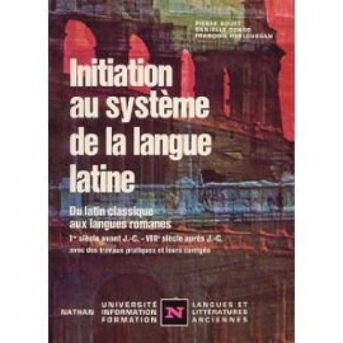 Initiation Au Systme De La Langue Latine : Avec Des Travaux Pratiques Et Leurs Corrigs (Nathan Universit, Information, Formation)   de Pierre Bouet Danielle Conso Franois Kerlouegan  Format Poche 