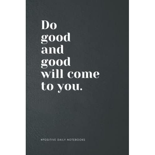 Inspirational Quote Notebook Lined A5 - Do Good And Good Will Come To You: Perfect To The Office And Home | Gift Idea For Coworkers | Birthday And Christmas Gift | Blank 6