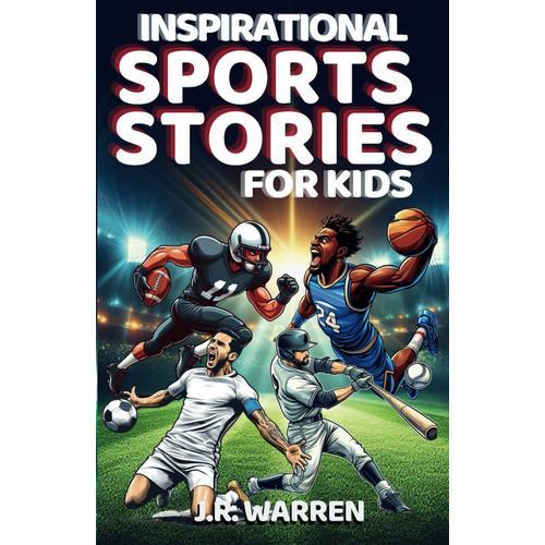 Inspirational Sports Stories For Kids: 16 Amazing And Fascinating Tales In Overcoming Adversity And Rising To The Top! | Valuable Lessons In Determination For Young Readers   de Warren, J.R.  Format Broch 
