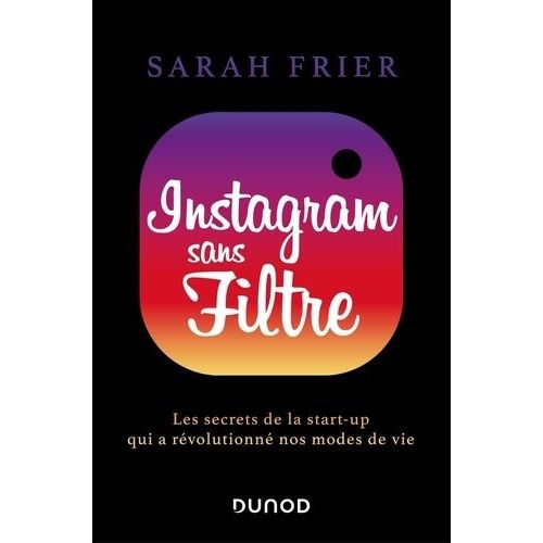 Instagram Sans Filtre - Les Secrets De La Start-Up Qui A Rvolutionn Nos Modes De Vie    Format Beau livre 