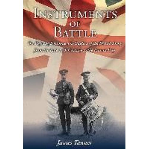 Instruments Of Battle: The Fighting Drummers And Buglers Of The British Army From The Late 17th Century To The Present Day   de James Tanner  Format Reli 