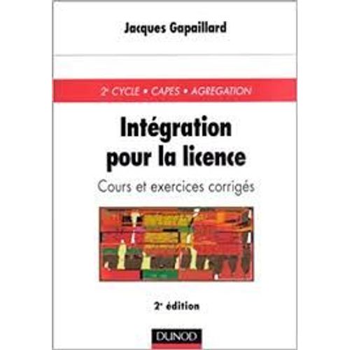 Intgration Pour La Licence - Cours Et Exercices Corrigs, 2me dition   de Jacques Gapaillard  Format Broch 