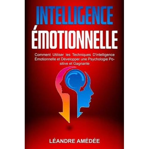 Intelligence motionnelle: Comment Utiliser Les Techniques D'intelligence motionnelle Et Dvelopper Une Psychologie Positive Et Gagnante   de Landre Amde