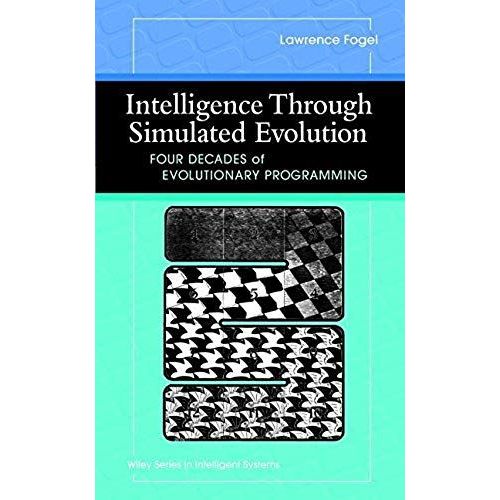 Intelligence Through Simulated Evolution: Forty Years Of Evolutionary Programming (Wiley Series On Intelligent Systems)   de Lawrence J. Fogel  Format Broch 