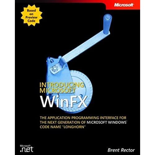 Introducing Winfx The Application Programming Interface For The Next Generation Of Microsoft Windows: Code Name 