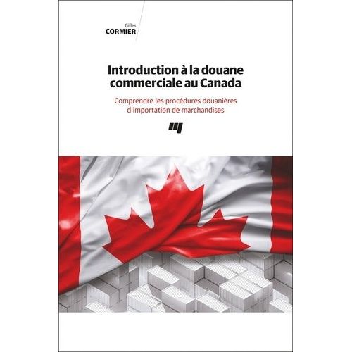 Introduction  La Douane Commerciale Au Canada - Comprendre Les Procdures Douanires D'importation De Marchandises    Format Beau livre 