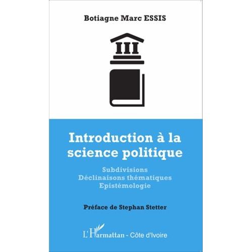 Introduction  La Science Politique - Subdivisions, Dclinaisons Thmatiques, pistmologie   de Essis Botiagne Marc  Format Broch 