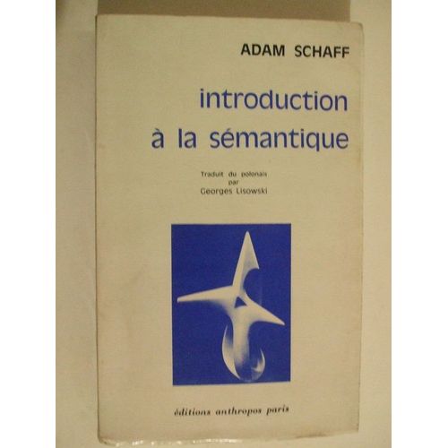 Introduction A La Smantique Premiere Partie Problemes De Recherche De La Smantique Deuxieme Partie Catgories Choisies De La Smantique   de adam schaff