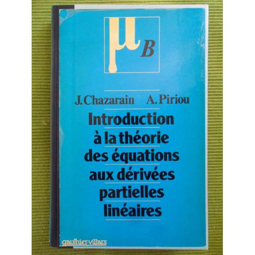 Introduction  La Thorie Des quations Aux Drives Partielles Linaires   de Jacques Chazarain & Alain Piriou (Professeurs  l'Universit de Nice)  Format Reli 