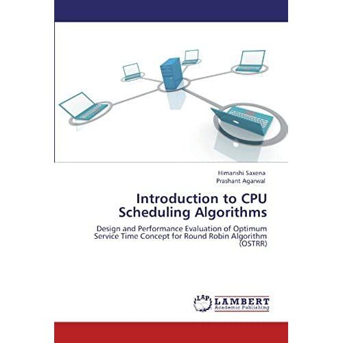 Introduction To Cpu Scheduling Algorithms: Design And Performance Evaluation Of Optimum Service Time Concept For Round Robin Algorithm (Ostrr)   de Prashant Agarwal  Format Broch 