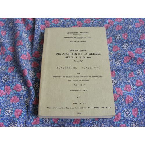 Inventaire Des Archives De La Guerre Srie N. 1920-1940. Tome Iv. Rpertoire Numrique Des Archives Et Journaux Des Marches Et Oprations Des Corps De Troupe 1919-1940, Sous Srie 34 N.   de Jean Nicot  Format Broch 