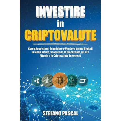 Investire In Criptovalute: Come Acquistare, Scambiare E Vendere Valute Digitali In Modo Sicuro, Scoprendo La Blockchain, Gli Nft, Altcoin E Le Criptovalute Emergenti.   de Pascal, Stefano  Format Broch 