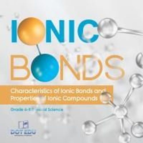 Ionic Bonds | Characteristics Of Ionic Bonds And Properties Of Ionic Compounds | Grade 6-8 Physical Science    Format Broch 