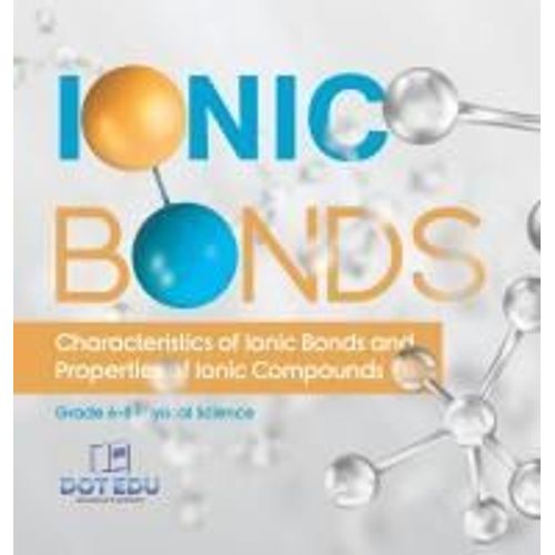 Ionic Bonds | Characteristics Of Ionic Bonds And Properties Of Ionic Compounds | Grade 6-8 Physical Science    Format Reli 
