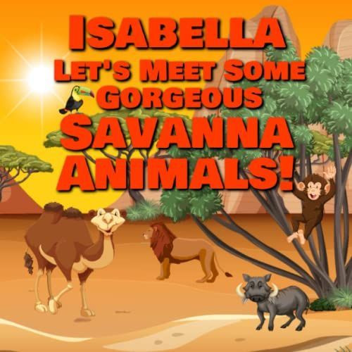 Isabella Let's Meet Some Gorgeous Savanna Animals!: Personalized Baby Book With Your Child's Name In The Story - Safari Animals For Toddlers   de Publishing, Chilkibo  Format Broch 