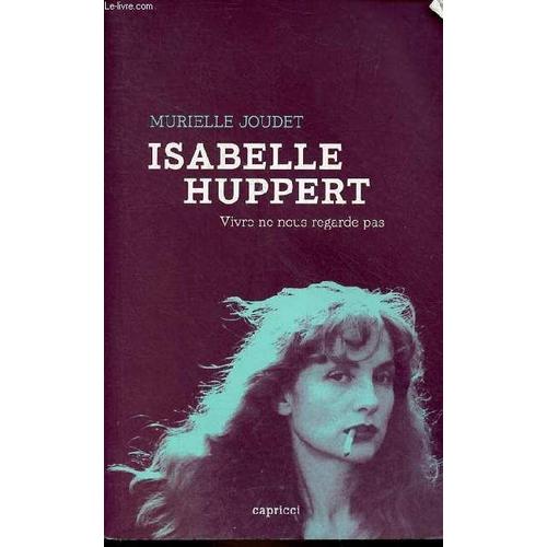 Isabelle Huppert - Vivre Ne Nous Regarde Pas.   