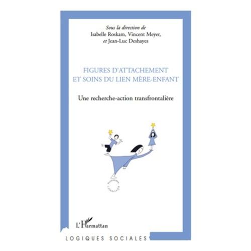 Figures D'attachement Et Soins Du Lien Mre-Enfant - Une Recherche-Action Transfrontalire   de Roskam Isabelle  Format Broch 