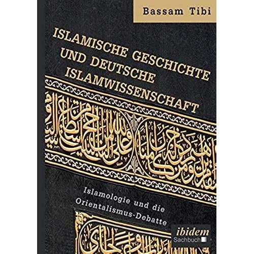 Islamische Geschichte Und Deutsche Islamwissenschaft . Islamologie Und Die Orientalismus-Debatte   de Bassam Tibi  Format Broch 
