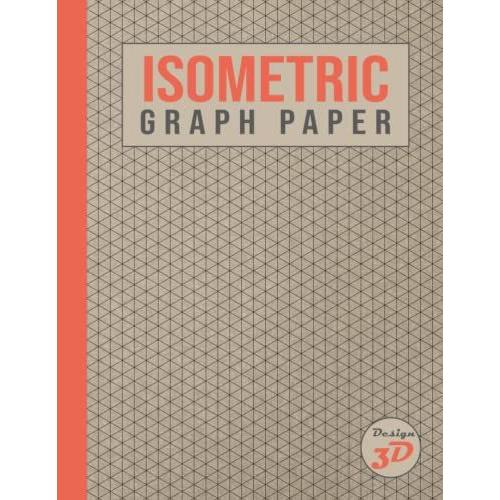 Isometric Graph Journal 3d Sketch Book: Graph Paper Isometric Large Notebook 1/4 Inch Equilateral Triangle For Engineers, Quilters, Students, Architects, 3d Designer.   de unknown  Format Broch 