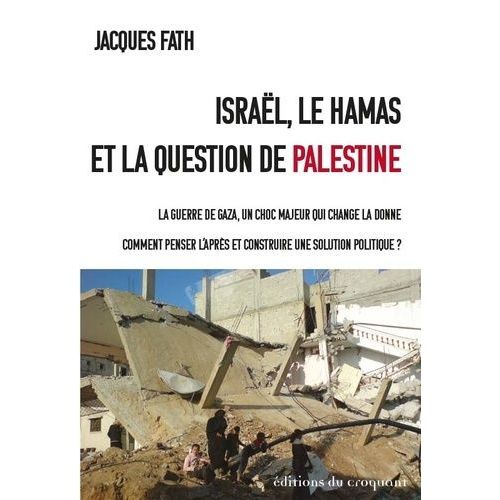 Isral, Le Hamas Et La Question De Palestine - La Guerre De Gaza, Un Choc Majeur Qui Change La Donne - Comment Penser L'aprs Et Construire Une Solution Politique ?   de Fath Jacques  Format Beau livre 
