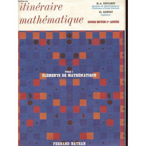 Itineraire Mathematique. Cours Moyen 1ere Annee. Tome 1. Elements De Mathematique de Touyarot Et Hameau