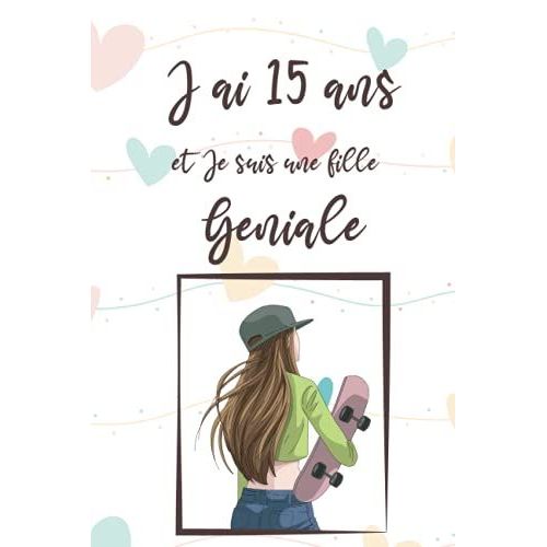 J'ai 15 Ans Et Je Suis Une Fille Geniale: Carnet De Notes Et Dessin Pour Fille, Joli Cadeau Pour Une Fille De 15 Ans, Journal Intime, 50 Pages ... Pour Ecrire Ou Dessiner (French Edition)   de unknown  Format Broch 
