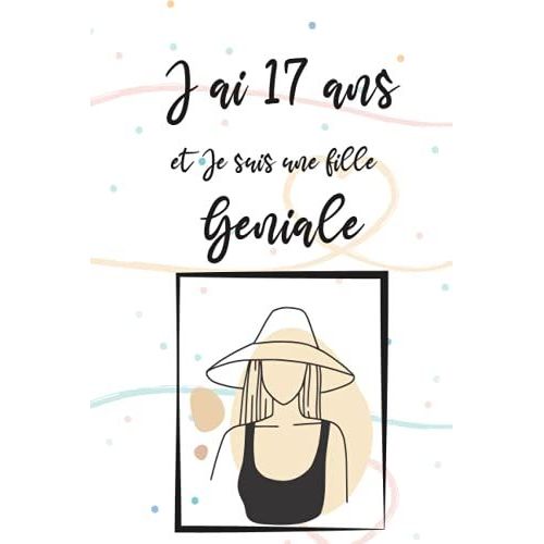 J'ai 17 Ans Et Je Suis Une Fille Geniale: Carnet De Notes Et Dessin Pour Fille, Joli Cadeau Pour Une Fille De 17 Ans, Journal Intime, 50 Pages ... Pour Ecrire Ou Dessiner (French Edition)   de unknown  Format Broch 