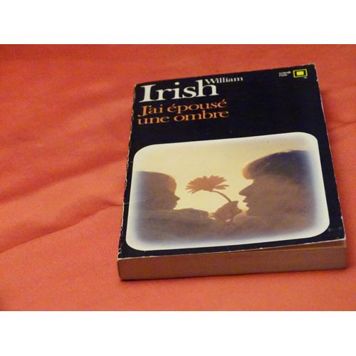 J' Ai Epouse Une Ombre . . . Irish William . 1903 - 1968 . Nom De Plume De Cornell Woolrich .Ecrivain Et Scenariste Americain . . . Carre Noir . . Gallimard . 1979 .   