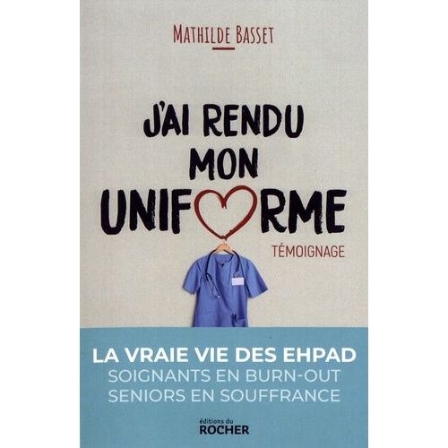 J'ai Rendu Mon Uniforme - Une Infirmire En Ehpad Tmoigne    Format Beau livre 